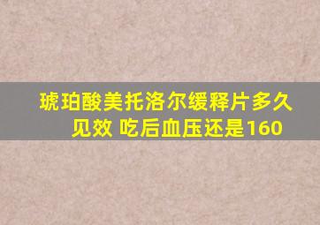 琥珀酸美托洛尔缓释片多久见效 吃后血压还是160